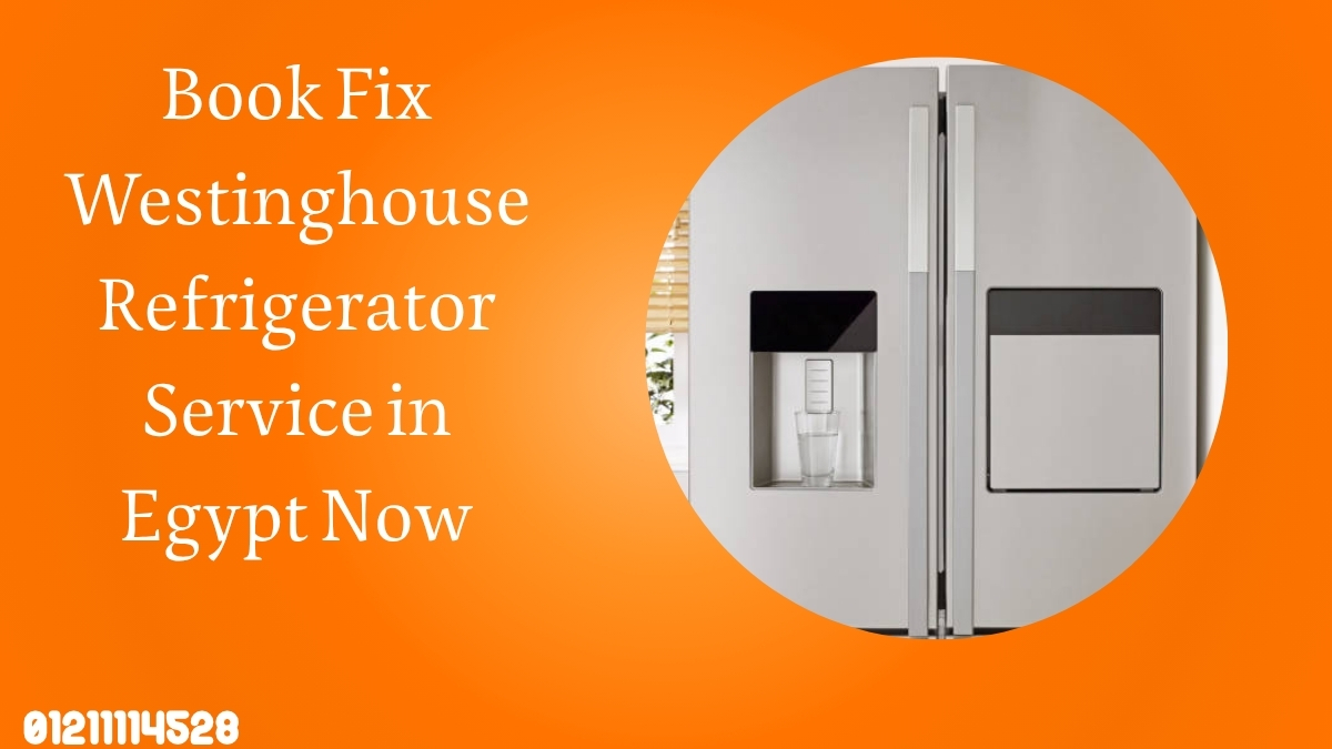 Book Fix Westinghouse Refrigerator Service in Egypt Now